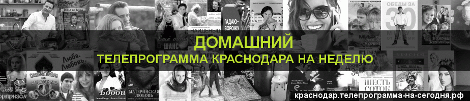Телепрограмма на неделю канала Домашний, Краснодар