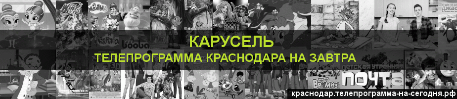 Телепрограмма на завтра канала Карусель, Краснодар