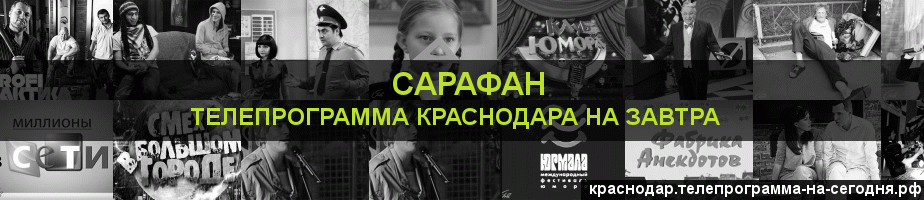 Телепрограмма на завтра канала Сарафан, Краснодар