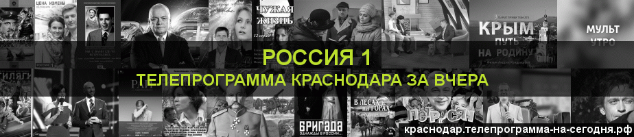Телепрограмма за вчера канала Россия 1, Краснодар