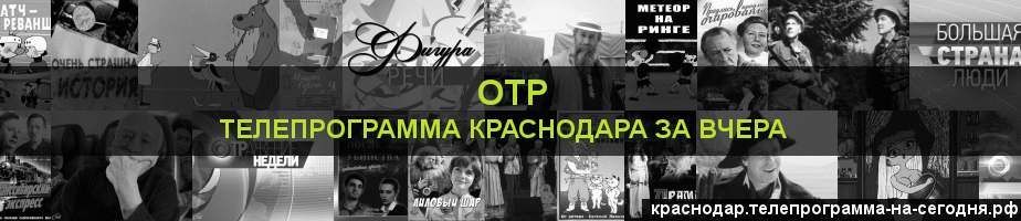Телепрограмма за вчера канала ОТР, Краснодар