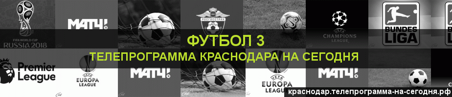 Телепрограмма на сегодня канала Футбол 3, Краснодар