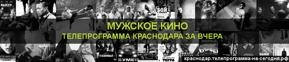 Телепрограмма за вчера канала Мужское Кино, Краснодар