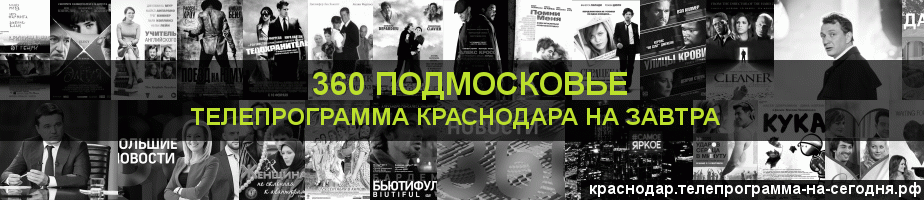 Телепрограмма на завтра канала 360 Подмосковье, Краснодар