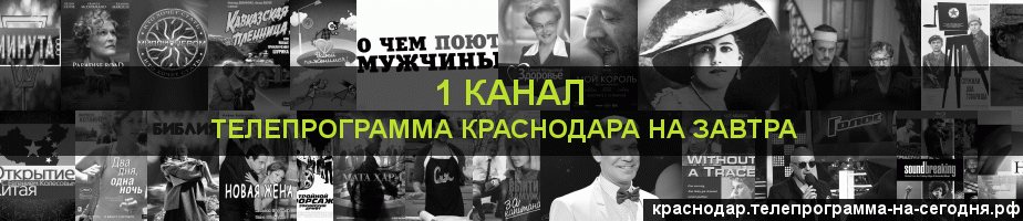 Телепрограмма на завтра 1 канала, Краснодар